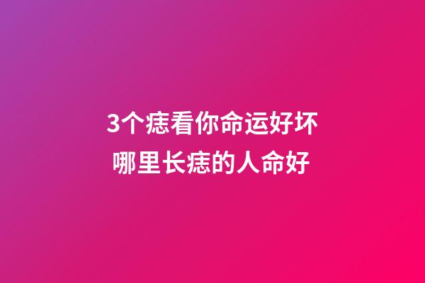 3个痣看你命运好坏 哪里长痣的人命好